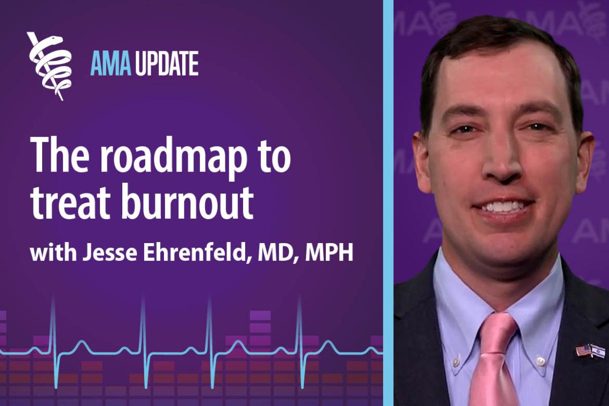 AMA Update for Nov. 13, 2023: The AMA is bringing medicine together to eliminate burnout with Jesse Ehrenfeld, MD, MPH