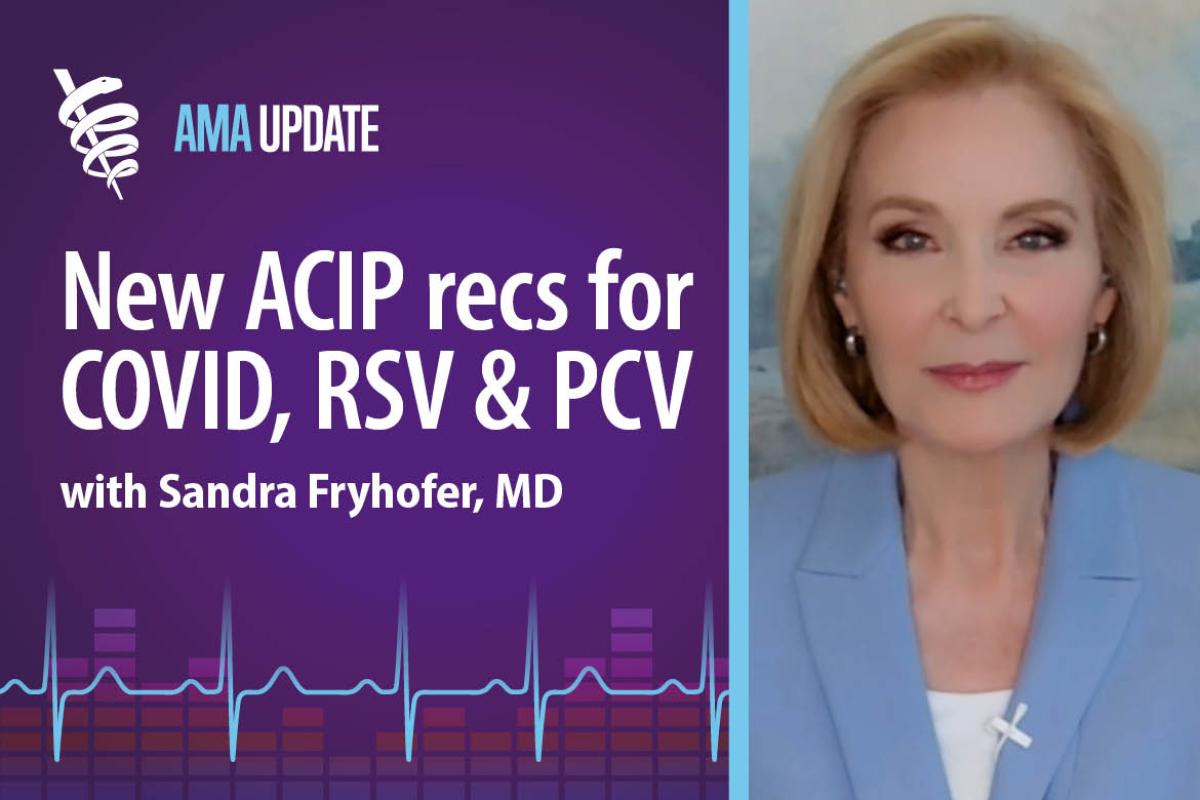 AMA Update for July 8, 2024: New ACIP recommendations for RSV, COVID-19 and pneumococcal vaccines, plus updated flu vaccine