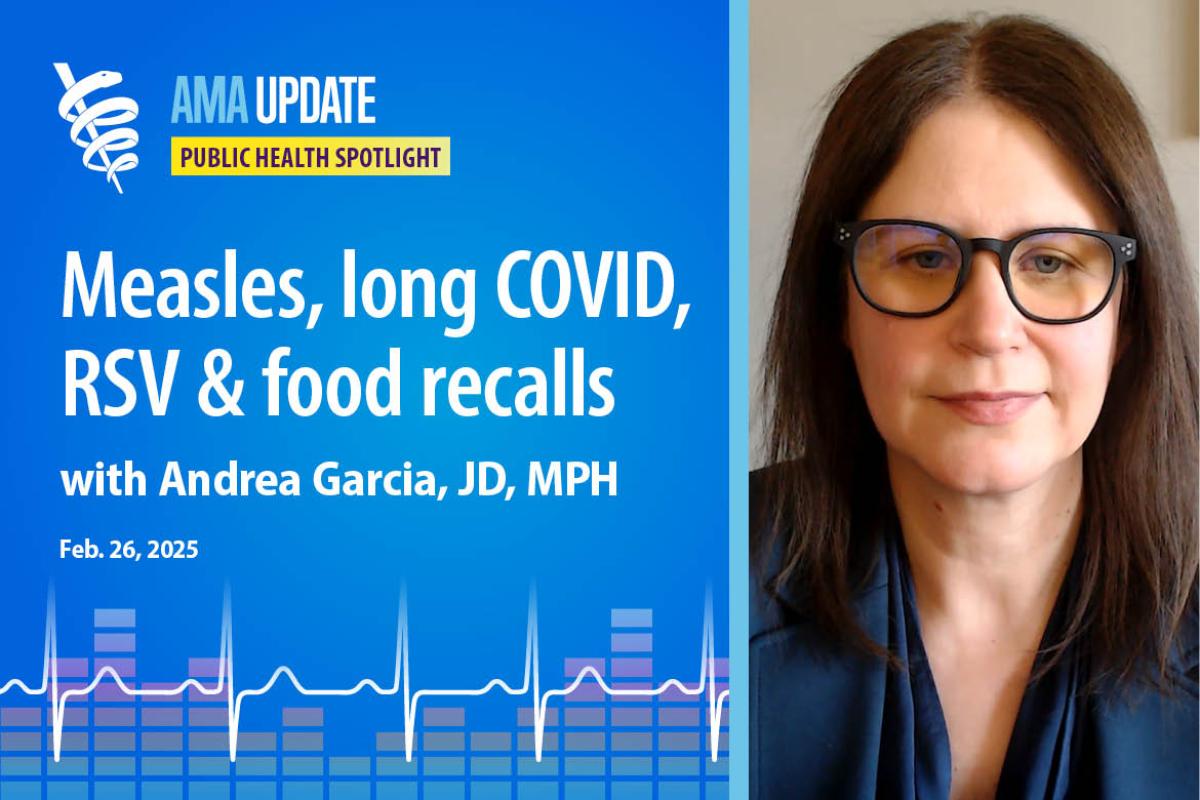 AMA Update for Feb. 26, 2025: Long COVID news, measles in Texas, RSV vaccine for moms, food recalls and rural health care access
