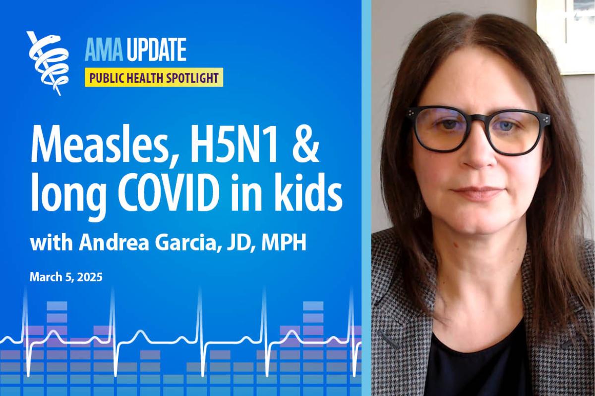 AMA Update for March 5, 2025: What outbreaks are happening right now? Measles, avian influenza, long COVID kids and vaccine news