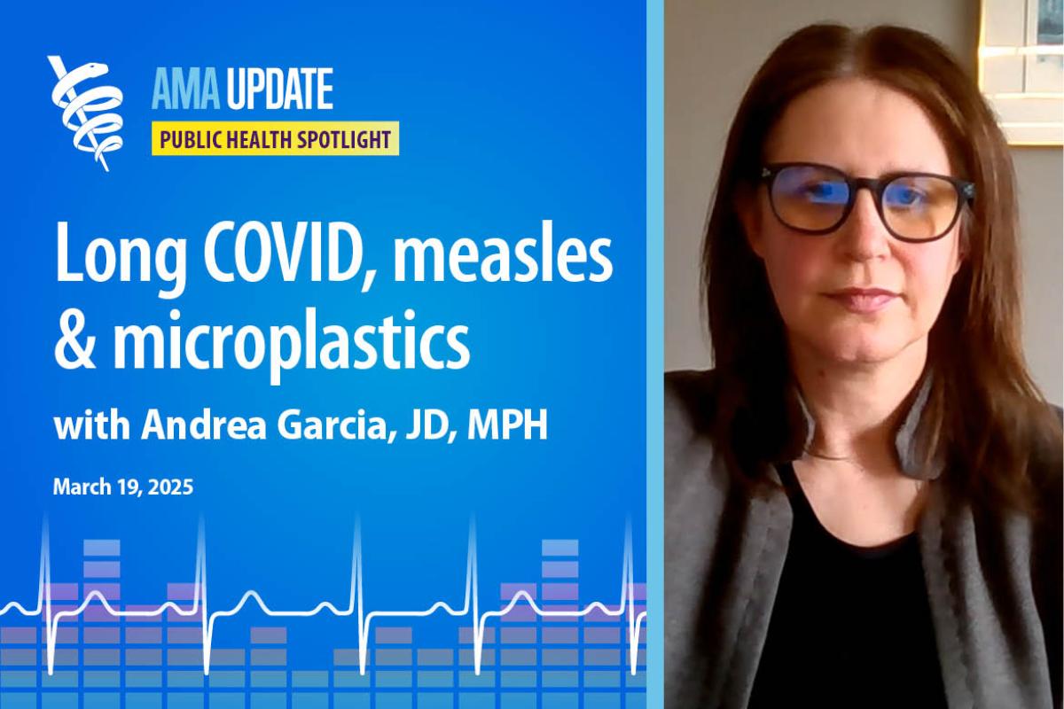 AMA Update for March 19, 2025: Long COVID JAMA study, antibiotic resistance from microplastics and Oklahoma measles outbreak update