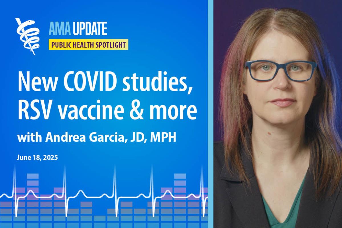 AMA Update for June 18, 2025: Summer COVID strain 2025, measles news, new RSV vaccine for infants and treatment for gonorrhea