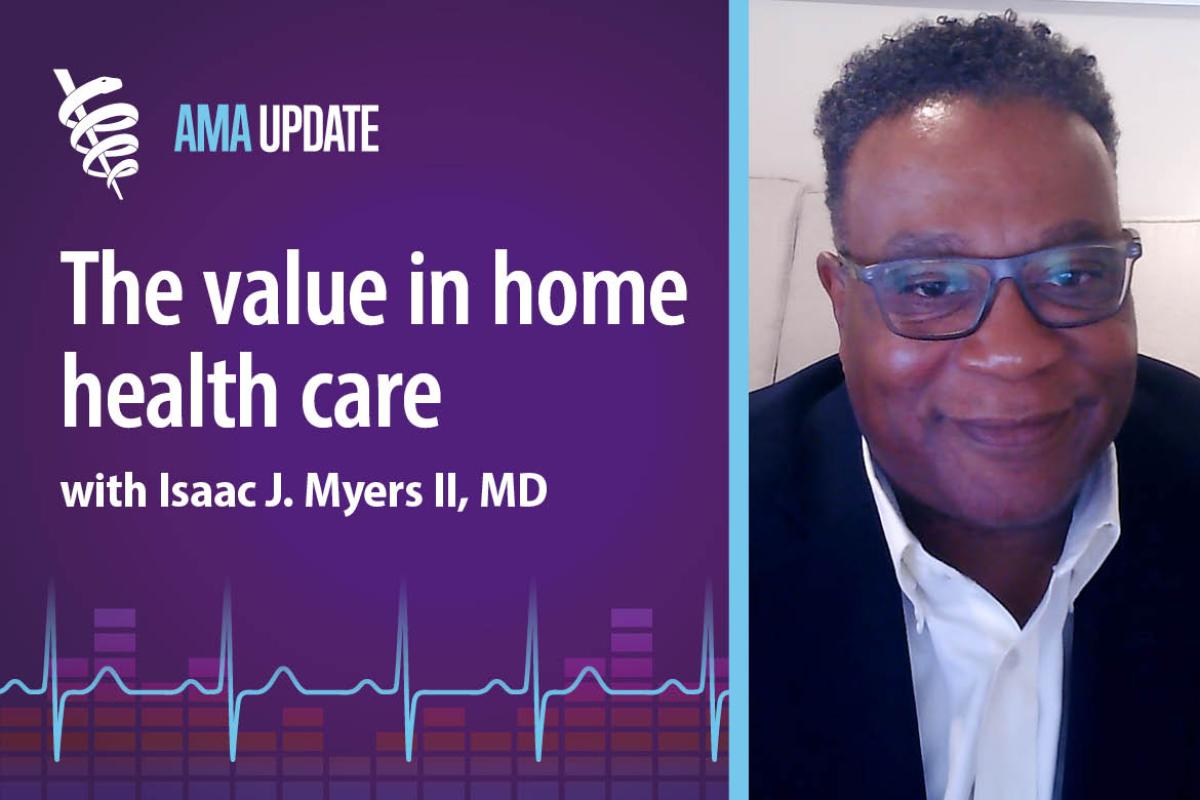 AMA Update for June 23, 2025: Expanding home health care services and the benefits of home health